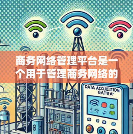 商务网络管理平台是一个用于管理商务网络的系统,涵盖了从基础设施到数据服务的多个模块。以下是您学习的步骤指南 商务网络管理平台是一个用于管理商务网络的系统,涵盖了从基础设施到数据服务的多个模块。以下是您学习的步骤指南