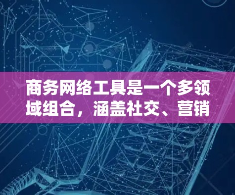 商务网络工具是一个多领域组合,涵盖社交、营销和项目管理等多个方面。以下是一些推荐的工具,帮助您高效管理商务社交、营销和项目管理 商务网络工具是一个多领域组合,涵盖社交、营销和项目管理等多个方面。以下是一些推荐的工具,帮助您高效管理商务社交、营销和项目管理