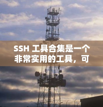 SSH 工具合集是一个非常实用的工具,可以帮助你管理用户、查看网络流量、设置权限等。以下是一些常用命令及其功能,帮助你更好地使用 SSH 工具 SSH 工具合集是一个非常实用的工具,可以帮助你管理用户、查看网络流量、设置权限等。以下是一些常用命令及其功能,帮助你更好地使用 SSH 工具