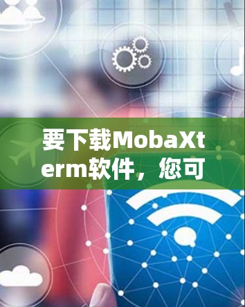 要下载MobaXterm软件,您可以按照以下步骤操作