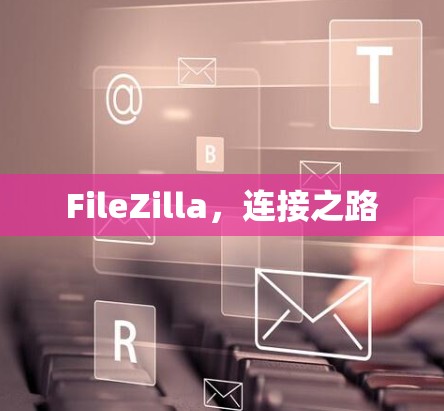 FileZilla,连接之路 FileZilla,连接之路