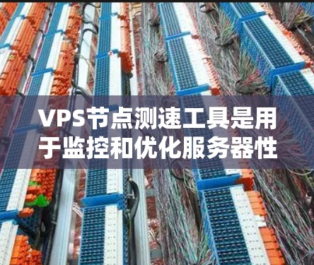 VPS节点测速工具是用于监控和优化服务器性能的工具,旨在帮助用户了解服务器上的访问流量和性能情况。以下是对VPS节点测速工具的总结和步骤说明 VPS节点测速工具是用于监控和优化服务器性能的工具,旨在帮助用户了解服务器上的访问流量和性能情况。以下是对VPS节点测速工具的总结和步骤说明