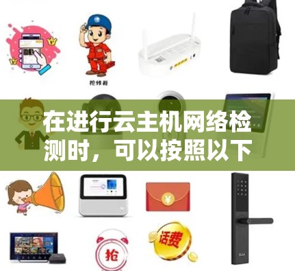 在进行云主机网络检测时，可以按照以下步骤进行操作，确保最佳效果