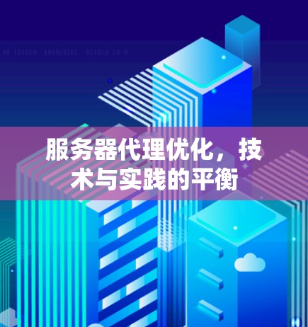 服务器代理优化，技术与实践的平衡