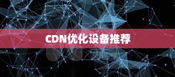 CDN优化设备推荐 CDN优化设备推荐