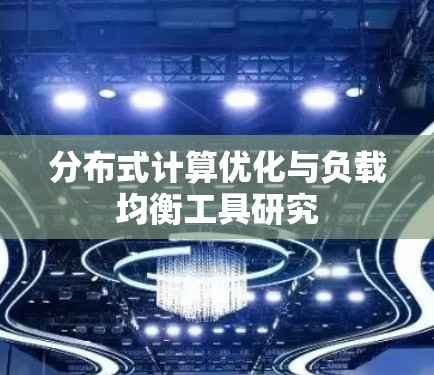 分布式计算优化与负载均衡工具研究 分布式计算优化与负载均衡工具研究