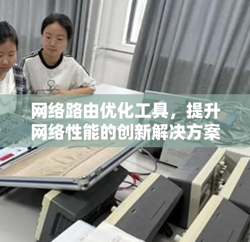 网络路由优化工具，提升网络性能的创新解决方案