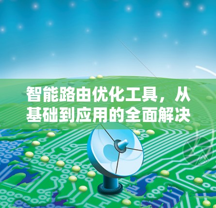 智能路由优化工具，从基础到应用的全面解决方案