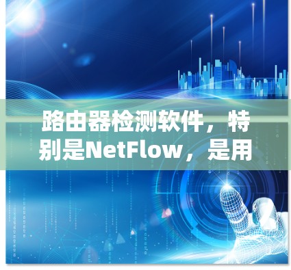 路由器检测软件,特别是NetFlow,是用于检测路由器连接到哪些外部设备的功能工具。它可以帮助路由器识别和过滤非法或恶意连接,保护网络安全。以下是详细的步骤说明 路由器检测软件,特别是NetFlow,是用于检测路由器连接到哪些外部设备的功能工具。它可以帮助路由器识别和过滤非法或恶意连接,保护网络安全。以下是详细的步骤说明