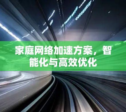 家庭网络加速方案，智能化与高效优化