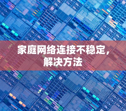 家庭网络连接不稳定,解决方法