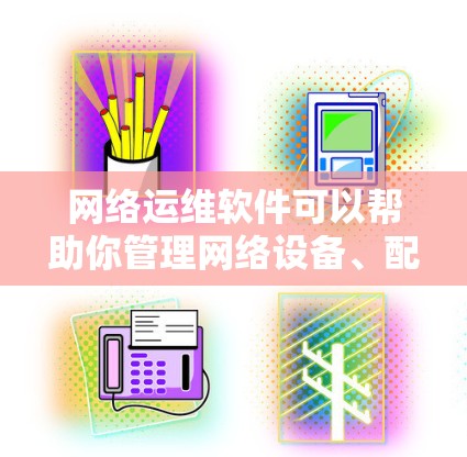 网络运维软件可以帮助你管理网络设备、配置防火墙、监控流量并进行安全检测。以下是一些步骤指南,帮助你学习和使用这些工具 网络运维软件可以帮助你管理网络设备、配置防火墙、监控流量并进行安全检测。以下是一些步骤指南,帮助你学习和使用这些工具