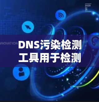 DNS污染检测工具用于检测DNS协议的健康状态，以确保互联网的安全性。以下是一些常用DNS污染检测工具及其功能
