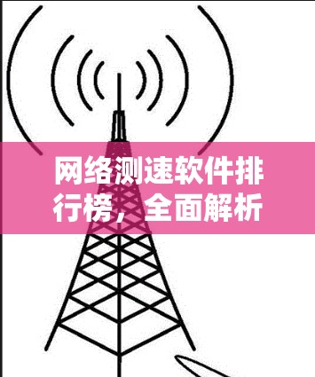 网络测速软件排行榜,全面解析各品牌优缺点