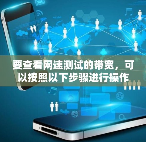 要查看网速测试的带宽,可以按照以下步骤进行操作 要查看网速测试的带宽,可以按照以下步骤进行操作