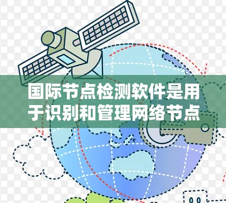国际节点检测软件是用于识别和管理网络节点或图形中的节点的工具,广泛应用于计算机网络、图形学和数据库管理。以下是对这些软件的详细介绍 国际节点检测软件是用于识别和管理网络节点或图形中的节点的工具,广泛应用于计算机网络、图形学和数据库管理。以下是对这些软件的详细介绍