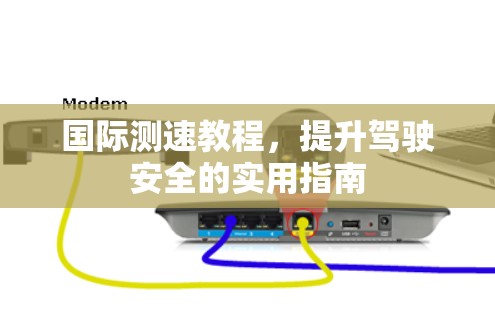 国际测速教程,提升驾驶安全的实用指南