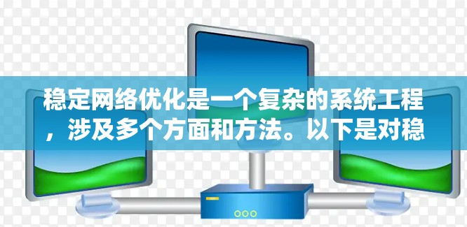 稳定网络优化是一个复杂的系统工程，涉及多个方面和方法。以下是对稳定网络优化问题的详细分析和解决方案