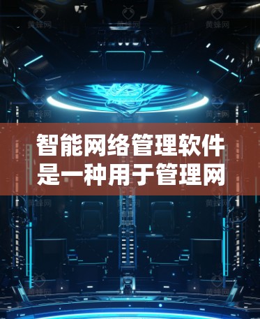 智能网络管理软件是一种用于管理网络设备、进行流量分析和优化的软件,适用于个人和企业用户。以下是对这些软件的详细总结和建议 智能网络管理软件是一种用于管理网络设备、进行流量分析和优化的软件,适用于个人和企业用户。以下是对这些软件的详细总结和建议