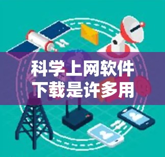 科学上网软件下载是许多用户在需要科学计算和数据分析时的首选工具。以下是一些最新版本的科学上网软件推荐,涵盖了多种功能需求