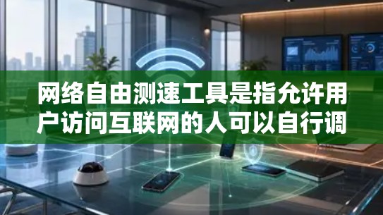 网络自由测速工具是指允许用户访问互联网的人可以自行调整流量和速度的工具,通常包括在线测试网站和手机应用。这些工具在测试网络速度时提供灵活的设置,帮助用户更好地管理网络流量。以下是详细的步骤指南 网络自由测速工具是指允许用户访问互联网的人可以自行调整流量和速度的工具,通常包括在线测试网站和手机应用。这些工具在测试网络速度时提供灵活的设置,帮助用户更好地管理网络流量。以下是详细的步骤指南