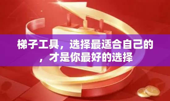 梯子工具,选择最适合自己的,才是你最好的选择 梯子工具,选择最适合自己的,才是你最好的选择
