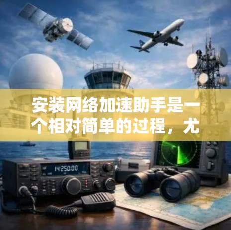 安装网络加速助手是一个相对简单的过程,尤其是对于有基本网络知识的人来说。以下是一个详细的步骤指南,帮助您顺利安装网络加速助手 安装网络加速助手是一个相对简单的过程,尤其是对于有基本网络知识的人来说。以下是一个详细的步骤指南,帮助您顺利安装网络加速助手
