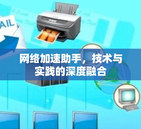 网络加速助手,技术与实践的深度融合 网络加速助手,技术与实践的深度融合