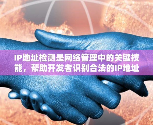 IP地址检测是网络管理中的关键技能，帮助开发者识别合法的IP地址并处理非法的地址点。以下是一步步的指南，帮助你理解如何进行IP地址检测