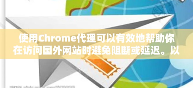 使用Chrome代理可以有效地帮助你在访问国外网站时避免阻断或延迟。以下是详细的指南，帮助你顺利使用Chrome代理