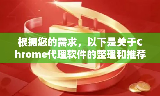 根据您的需求,以下是关于Chrome代理软件的整理和推荐