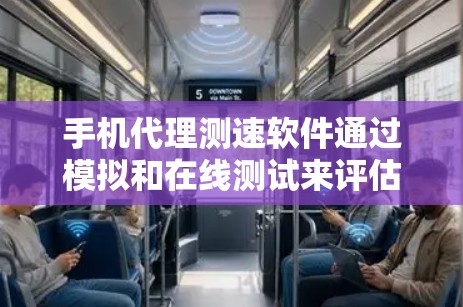 手机代理测速软件通过模拟和在线测试来评估手机网络速度,帮助用户了解网络状况和应用运行情况。以下是详细介绍