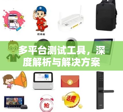 多平台测试工具,深度解析与解决方案