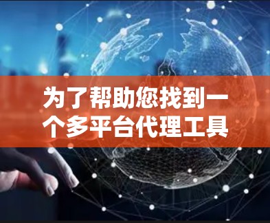 为了帮助您找到一个多平台代理工具,以下是一些推荐的选项,涵盖多种需求和平台