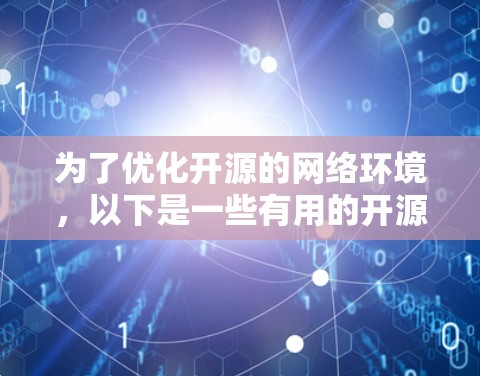 为了优化开源的网络环境,以下是一些有用的开源网络优化软件及其特点