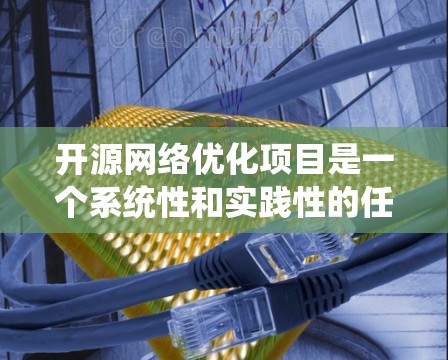 开源网络优化项目是一个系统性和实践性的任务,可以通过以下步骤进行