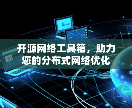 开源网络工具箱,助力您的分布式网络优化