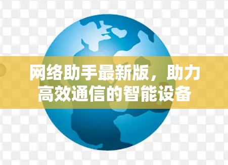 网络助手最新版,助力高效通信的智能设备