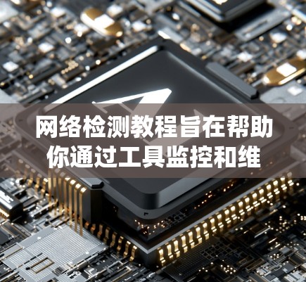 网络检测教程旨在帮助你通过工具监控和维护网络环境，预防攻击和故障。以下是系统学习的步骤和建议