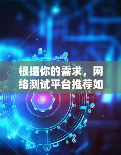 根据你的需求,网络测试平台推荐如下