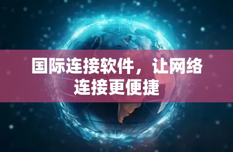 国际连接软件,让网络连接更便捷