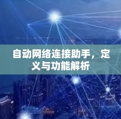 自动网络连接助手，定义与功能解析