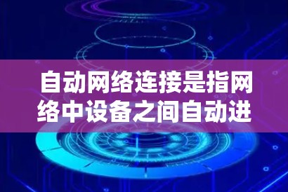 自动网络连接是指网络中设备之间自动进行的数据流量连接,其涵盖多个方面,包括技术实现、应用场景、挑战及未来趋势。以下是对该主题的详细总结