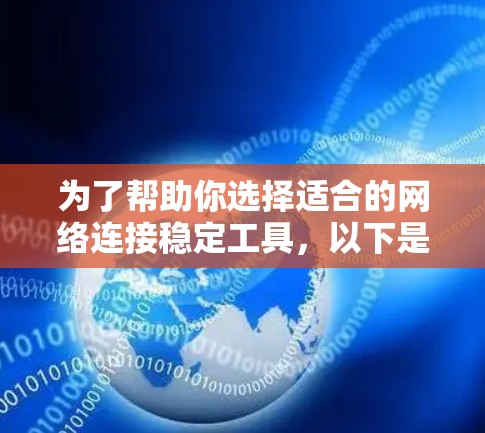 为了帮助你选择适合的网络连接稳定工具，以下是一份详细的分类和推荐，涵盖主流工具及其适用场景