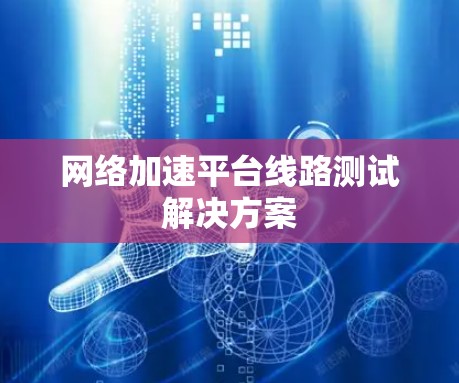 网络加速平台线路测试解决方案