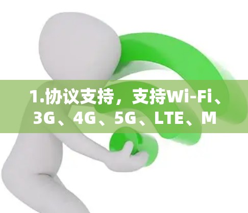 1.协议支持，支持Wi-Fi、3G、4G、5G、LTE、MIMO等协议
