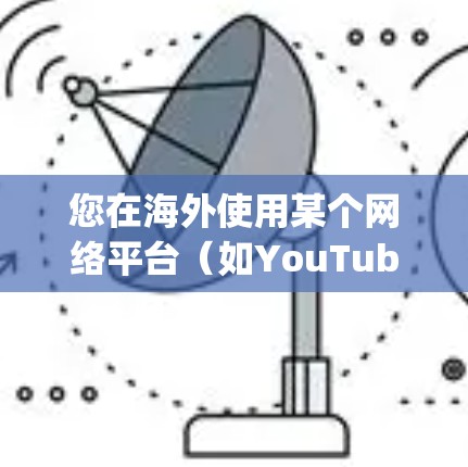 您在海外使用某个网络平台（如YouTube、Facebook、Google等）时，可能需要下载一些软件或工具来优化使用。以下是一些建议，帮助您在海外网络平台下载软件